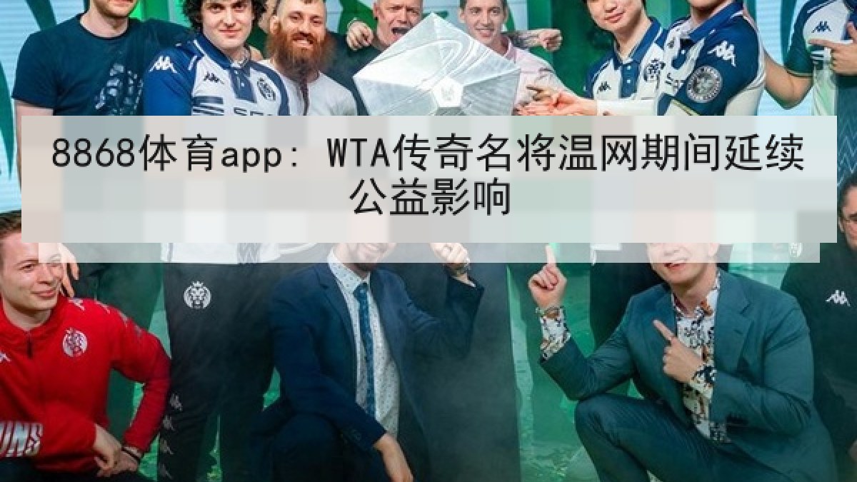 8868体育app: WTA传奇名将温网期间延续公益影响